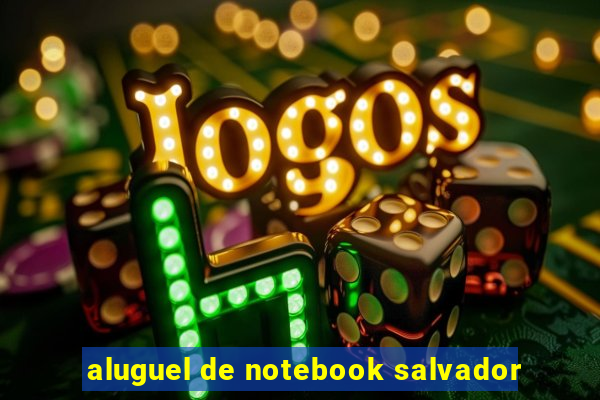 aluguel de notebook salvador